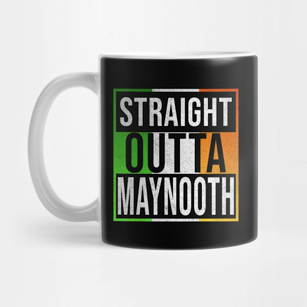 Straight Outta Maynooth - Gift for Irish, Irishmen , Irishwomen,paddy, From Maynooth in Ireland Irish by Country Flags